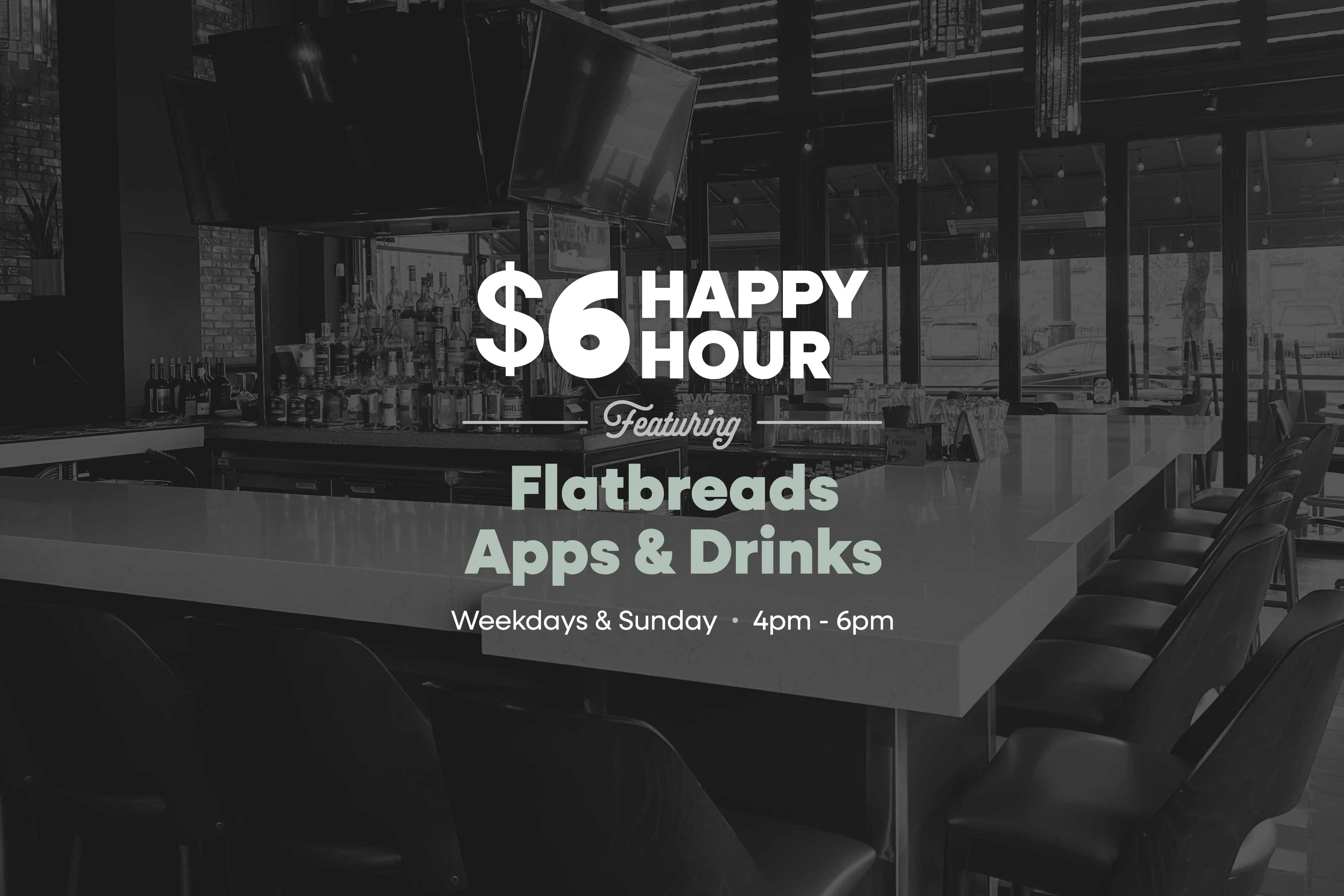 $6 Happy Hour is available Weekdays and Sunday from 4pm to 6pm.
